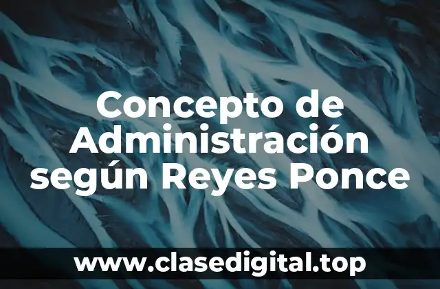 Concepto de Administración según Reyes Ponce