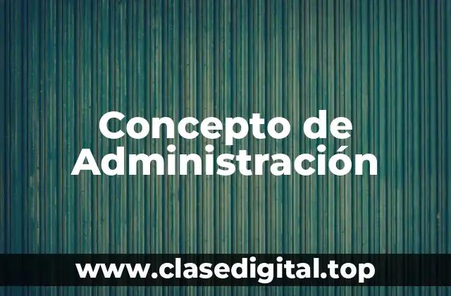 ❇️ Concepto de Administración