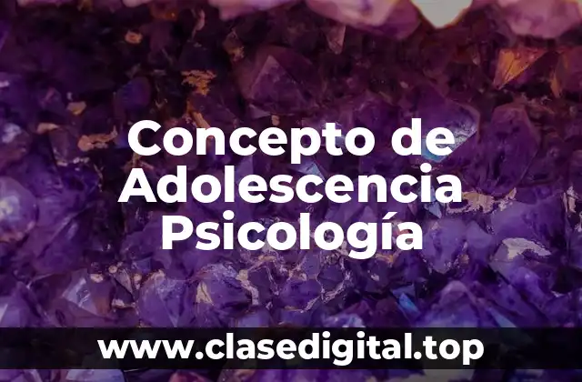 Concepto de Adolescencia Psicología