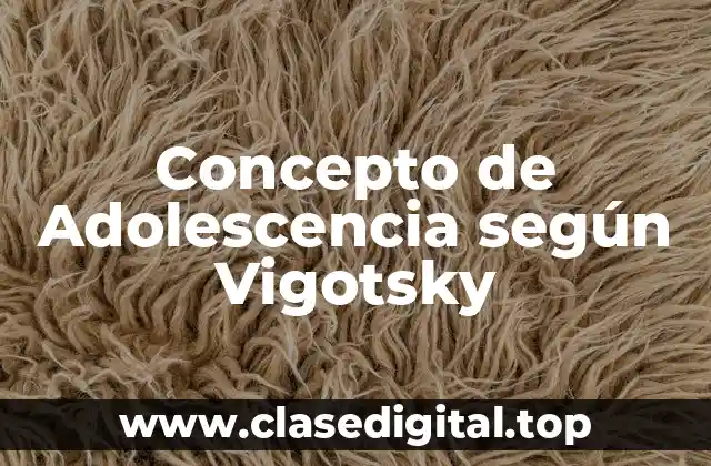 Concepto de Adolescencia según Vigotsky
