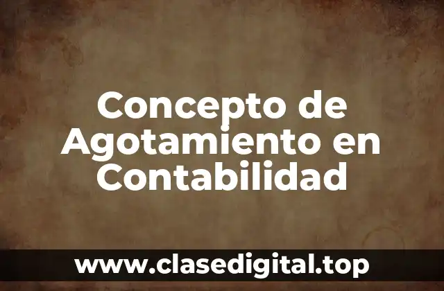 Concepto de Agotamiento en Contabilidad