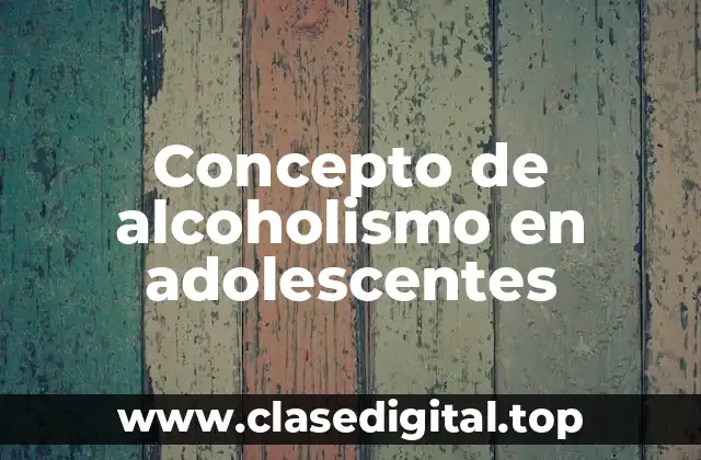 Concepto de alcoholismo en adolescentes