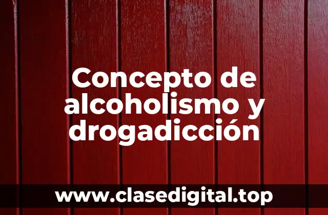 Concepto de alcoholismo y drogadicción