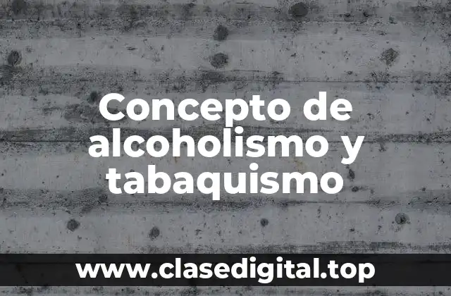 Concepto de alcoholismo y tabaquismo