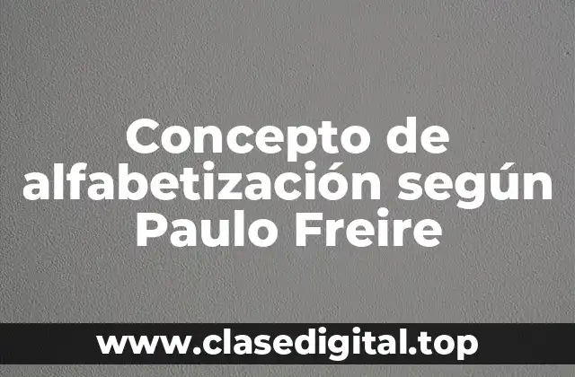 Concepto de Alfabetización según Paulo Freire