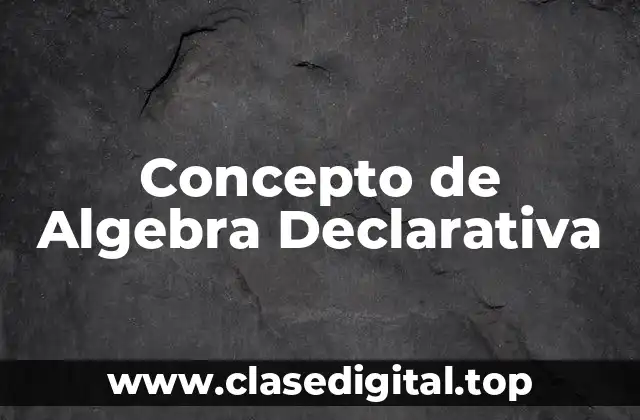 Concepto de Algebra Declarativa