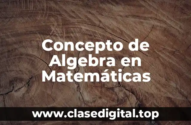 Concepto de Algebra en Matemáticas