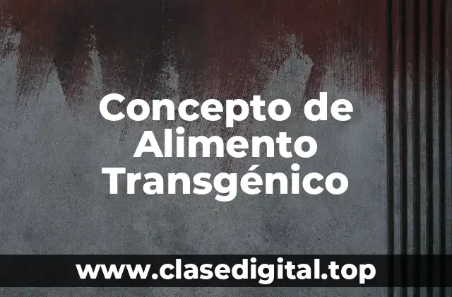 Concepto de Alimento Transgénico