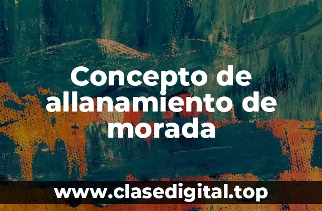 Concepto de allanamiento de morada