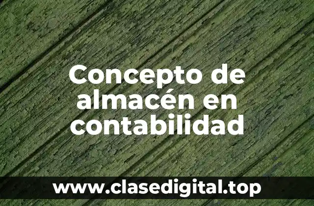 Concepto de almacén en contabilidad