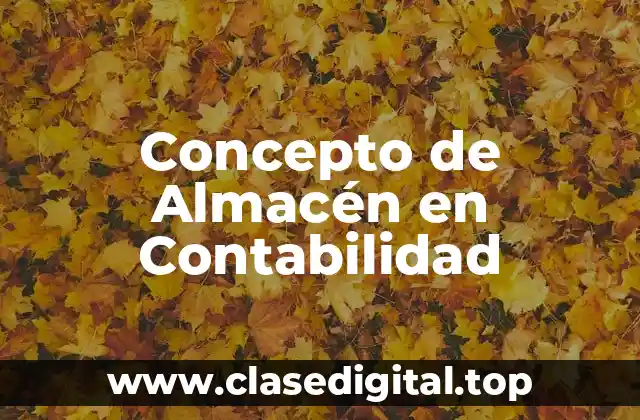Concepto de Almacén en Contabilidad