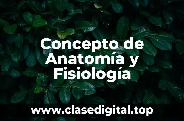 Concepto de Anatomía y Fisiología