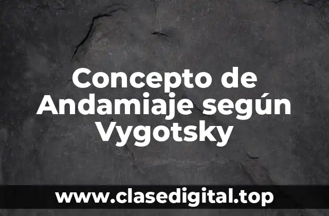 Concepto de Andamiaje según Vygotsky
