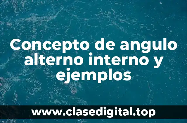 Concepto de angulo alterno interno y ejemplos