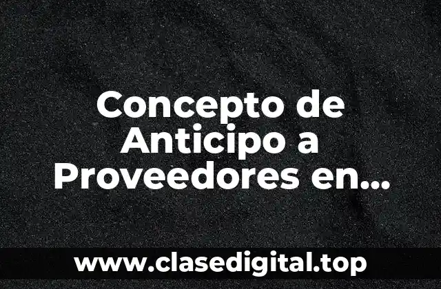 Concepto de Anticipo a Proveedores en Contabilidad