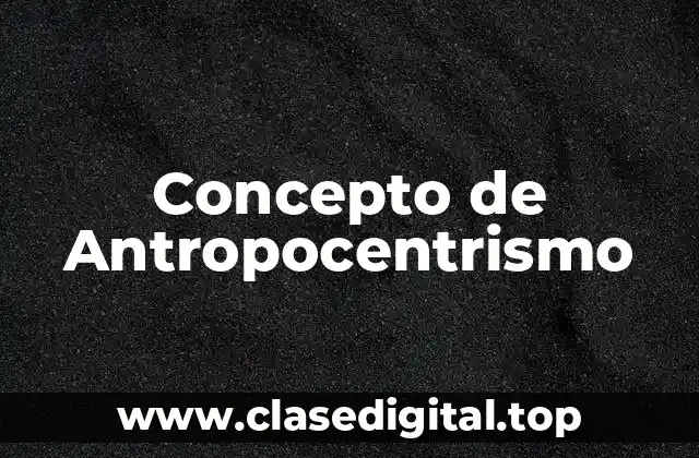 Concepto de Antropocentrismo