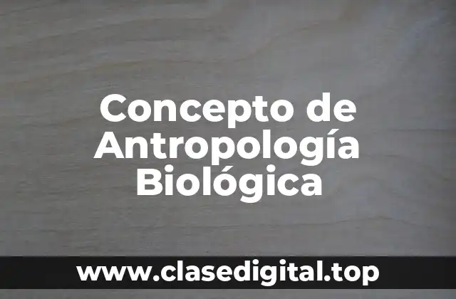 Concepto de Antropología Biológica