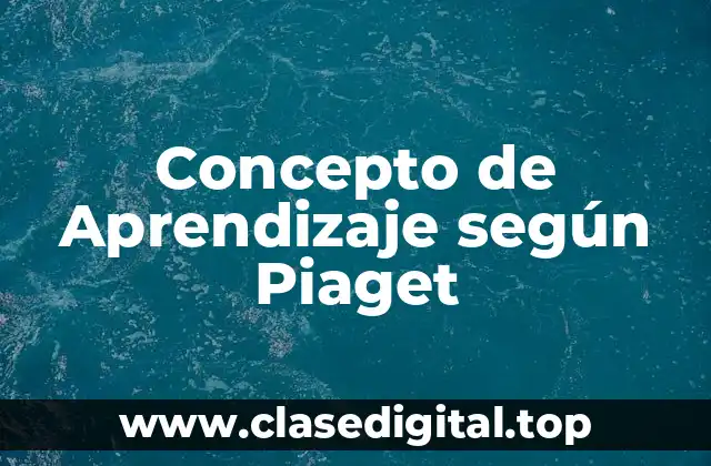Concepto de Aprendizaje según Piaget