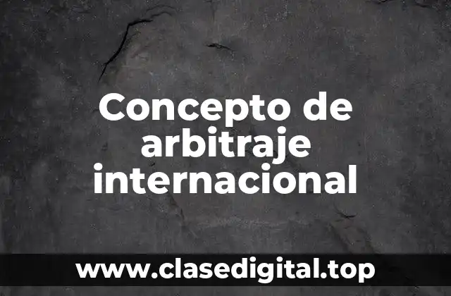 Concepto de arbitraje internacional