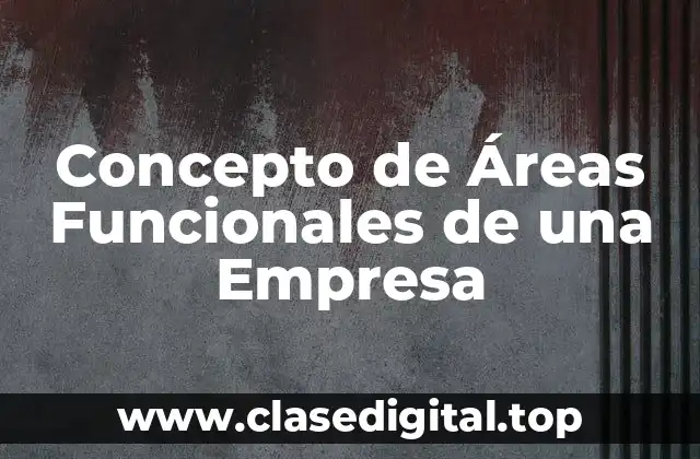 Concepto de Áreas Funcionales de una Empresa