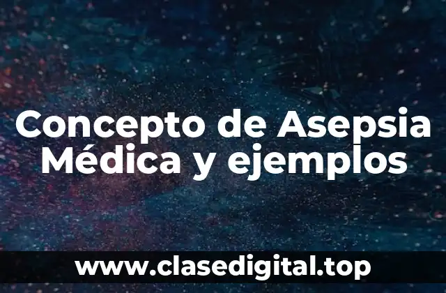Concepto de Asepsia Médica y ejemplos