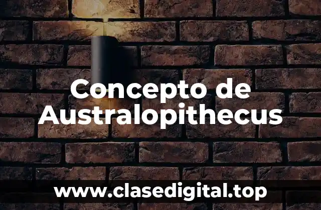 ✳️ Concepto de Australopithecus