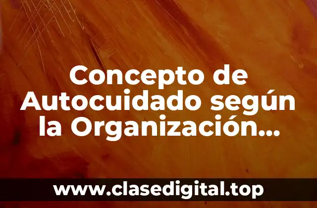 Concepto de Autocuidado según la Organización Mundial de la Salud