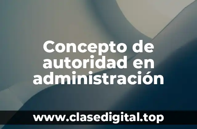 📗 ¿Qué es autoridad en administración?