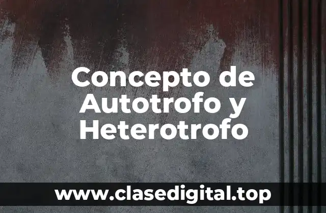 Concepto de Autotrofo y Heterotrofo