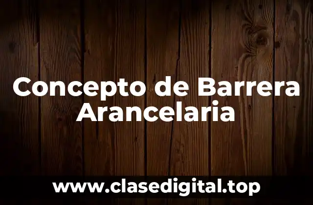 Concepto de Barrera Arancelaria