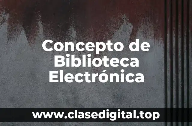 Concepto de Biblioteca Electrónica