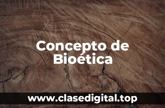Concepto de Bioética