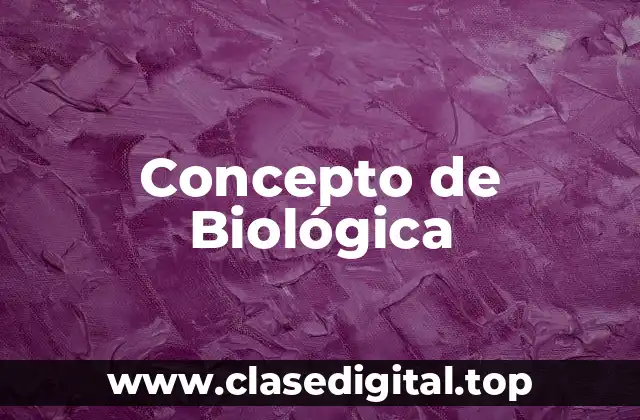 Concepto de Biológica