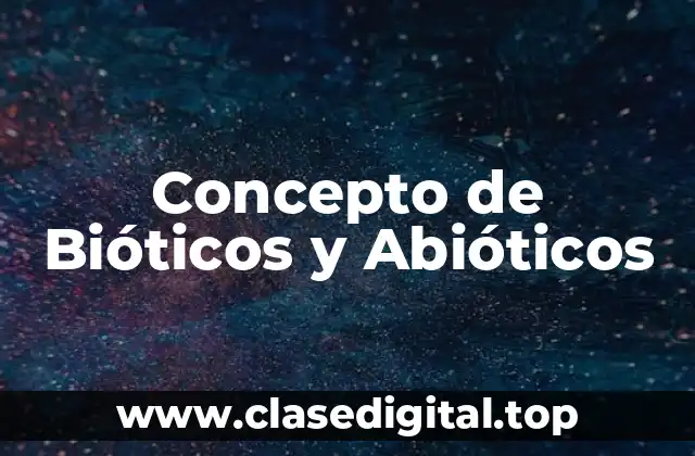 Concepto de Bióticos y Abióticos