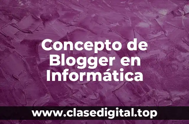 Concepto de Blogger en Informática