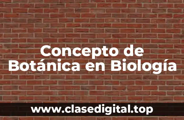 Concepto de Botánica en Biología