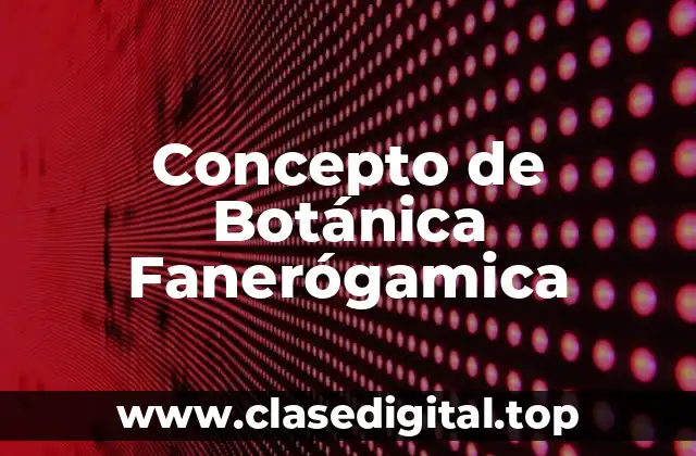 Concepto de Botánica Fanerógamica