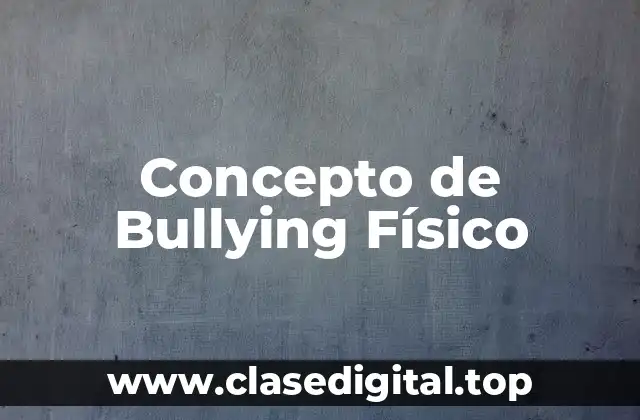 Concepto de Bullying Físico