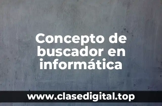 ❄️ Concepto de buscador en informática
