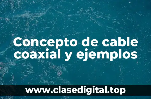 Concepto de cable coaxial y ejemplos