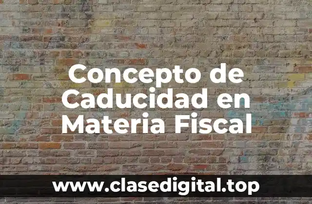 Concepto de Caducidad en Materia Fiscal