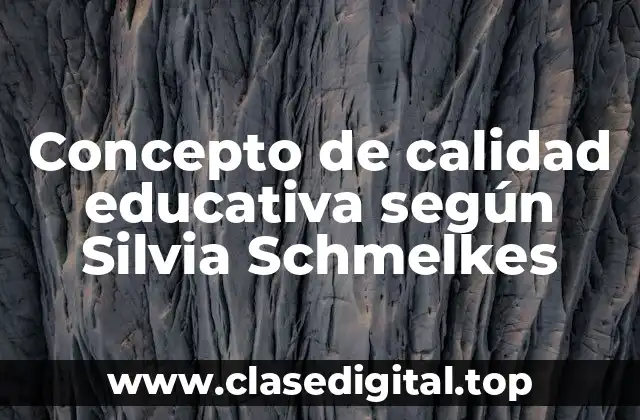 Concepto de calidad educativa según Silvia Schmelkes