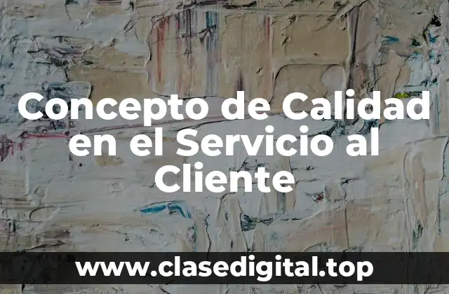 Concepto de Calidad en el Servicio al Cliente