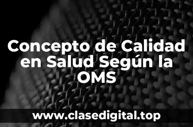 Concepto de Calidad en Salud Según la OMS