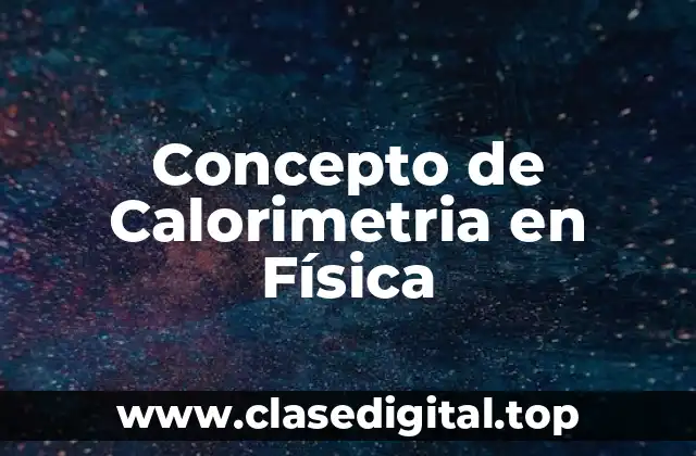 Concepto de Calorimetria en Física