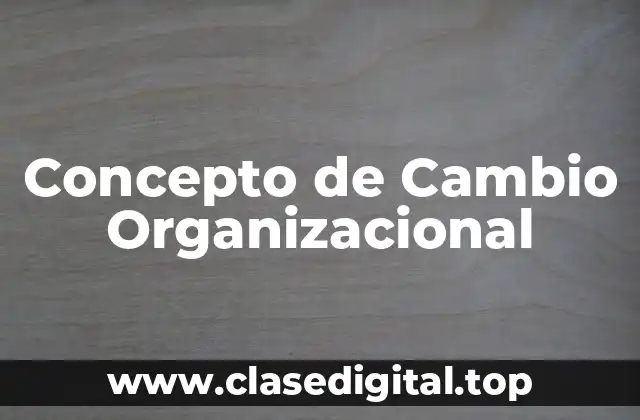 Concepto de Cambio Organizacional