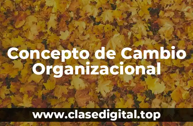 📗 Concepto de Cambio Organizacional