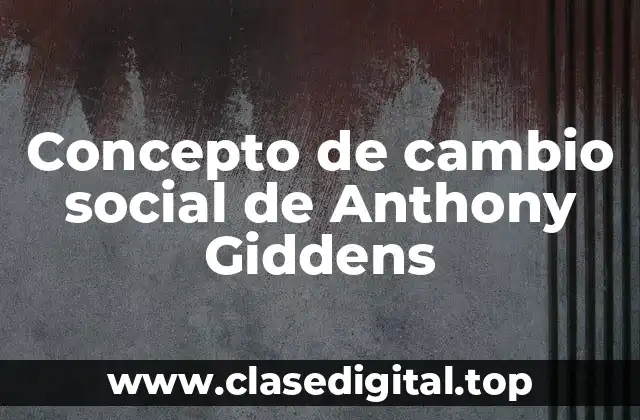 Concepto de cambio social de Anthony Giddens