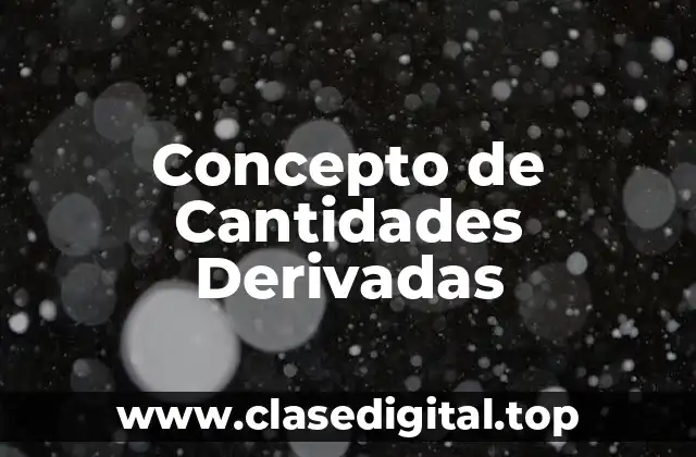 Concepto de Cantidades Derivadas