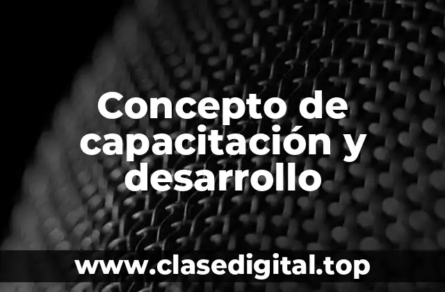 Concepto de capacitación y desarrollo
